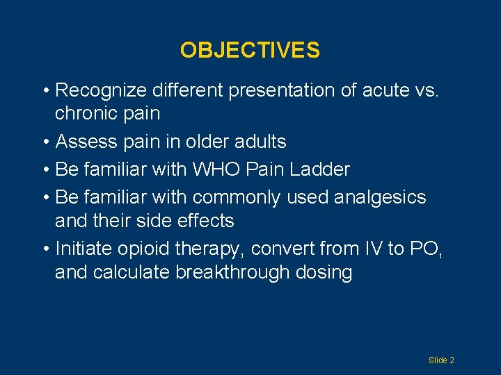 OBJECTIVES • Recognize different presentation of acute vs. chronic pain • Assess pain in