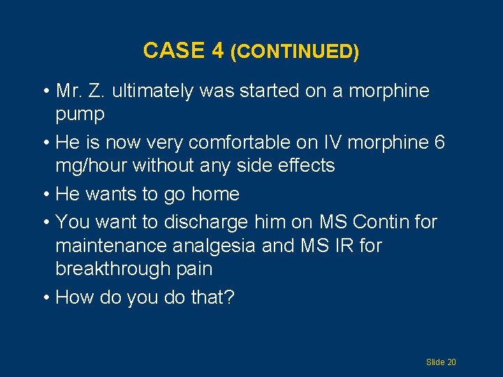 CASE 4 (CONTINUED) • Mr. Z. ultimately was started on a morphine pump •