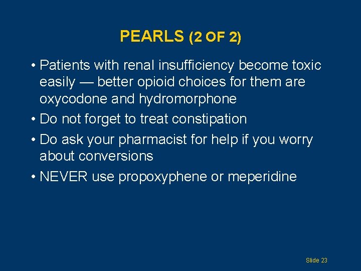 PEARLS (2 OF 2) • Patients with renal insufficiency become toxic easily — better