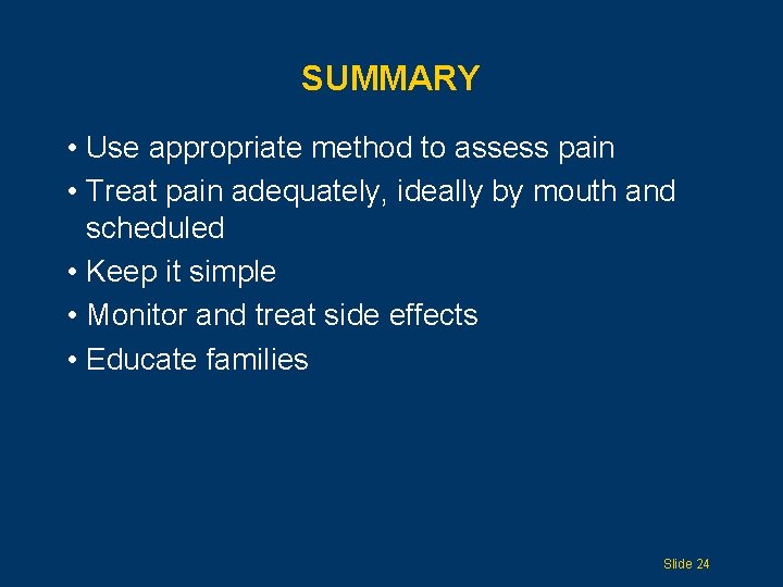 SUMMARY • Use appropriate method to assess pain • Treat pain adequately, ideally by