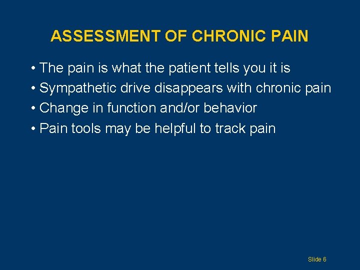 ASSESSMENT OF CHRONIC PAIN • The pain is what the patient tells you it