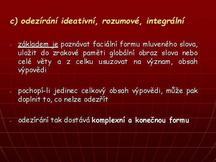 c) odezírání ideativní, rozumové, integrální - - - základem je poznávat faciální formu mluveného