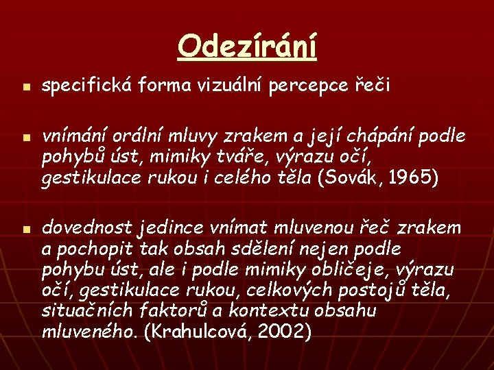 Odezírání n n n specifická forma vizuální percepce řeči vnímání orální mluvy zrakem a