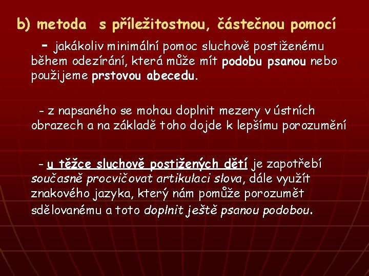 b) metoda s příležitostnou, částečnou pomocí - jakákoliv minimální pomoc sluchově postiženému během odezírání,
