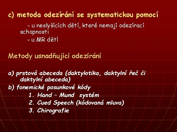 c) metoda odezírání se systematickou pomocí - u neslyšících dětí, které nemají odezírací schopnosti