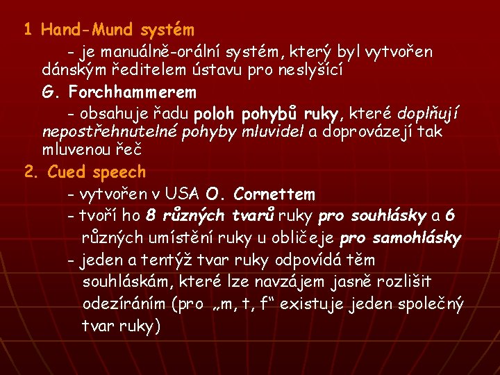 1 Hand-Mund systém - je manuálně-orální systém, který byl vytvořen dánským ředitelem ústavu pro