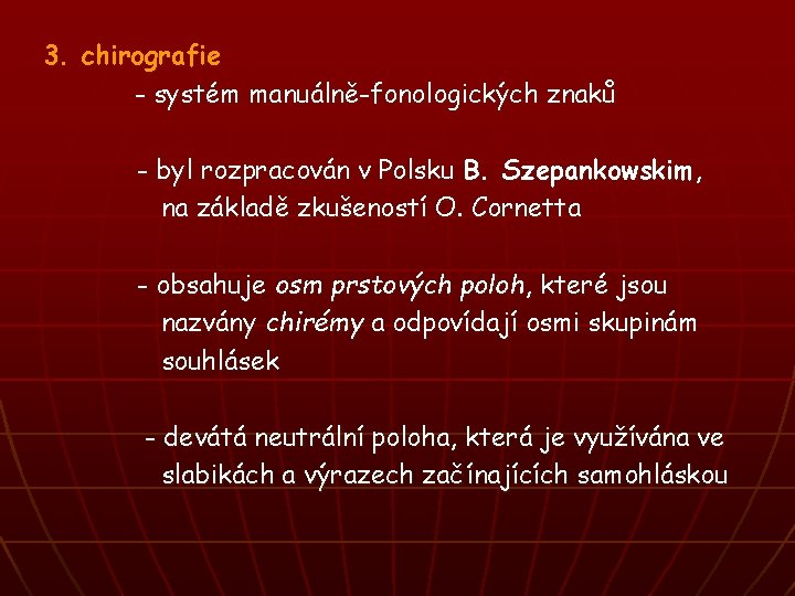 3. chirografie - systém manuálně-fonologických znaků - byl rozpracován v Polsku B. Szepankowskim, na