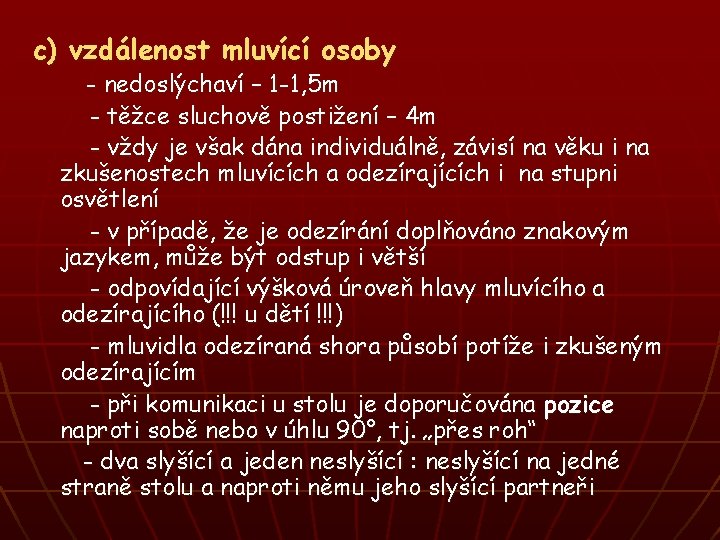c) vzdálenost mluvící osoby - nedoslýchaví – 1 -1, 5 m - těžce sluchově