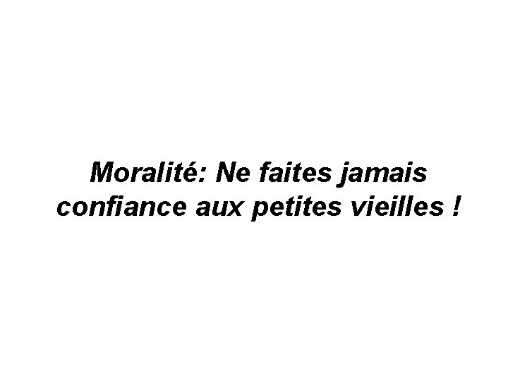 Moralité: Ne faites jamais confiance aux petites vieilles ! 