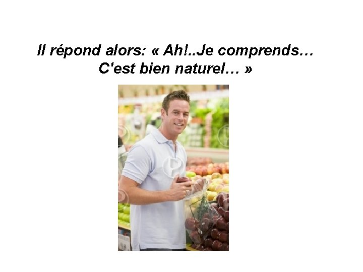  Il répond alors: « Ah!. . Je comprends… C'est bien naturel… » 