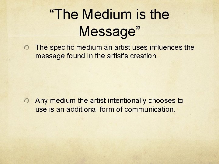 “The Medium is the Message” The specific medium an artist uses influences the message