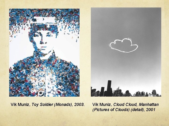 Vik Muniz, Toy Soldier (Monads), 2003. Vik Muniz, Cloud, Manhattan (Pictures of Clouds) (detail),