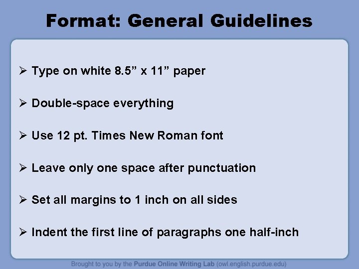 Format: General Guidelines Ø Type on white 8. 5” x 11” paper Ø Double-space