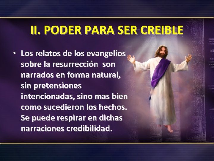 II. PODER PARA SER CREIBLE • Los relatos de los evangelios sobre la resurrección