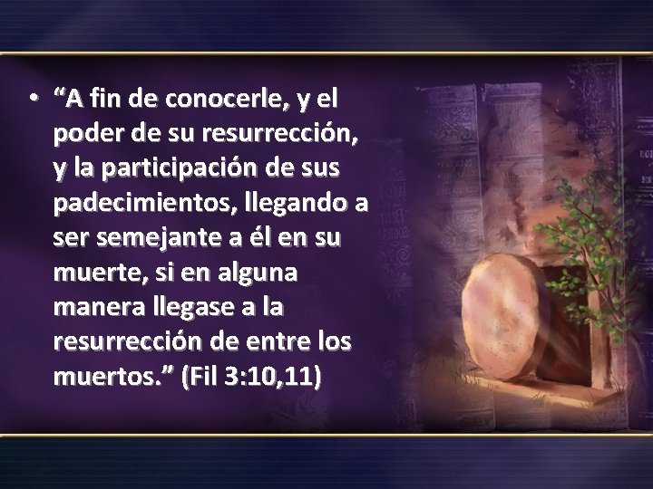  • “A fin de conocerle, y el poder de su resurrección, y la