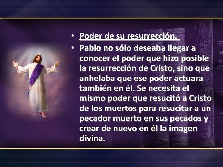  • Poder de su resurrección. • Pablo no sólo deseaba llegar a conocer