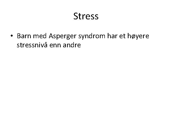 Stress • Barn med Asperger syndrom har et høyere stressnivå enn andre 