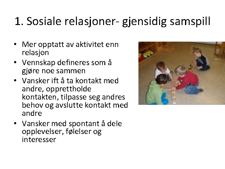 1. Sosiale relasjoner- gjensidig samspill • Mer opptatt av aktivitet enn relasjon • Vennskap