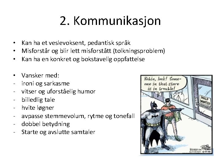 2. Kommunikasjon • Kan ha et veslevoksent, pedantisk språk • Misforstår og blir lett 2. Kommunikasjon • Kan ha et veslevoksent, pedantisk språk • Misforstår og blir lett