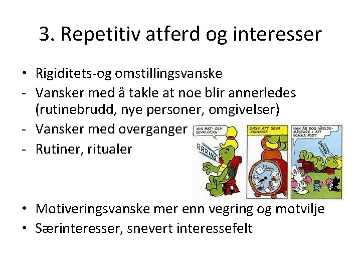 3. Repetitiv atferd og interesser • Rigiditets-og omstillingsvanske - Vansker med å takle at 3. Repetitiv atferd og interesser • Rigiditets-og omstillingsvanske - Vansker med å takle at