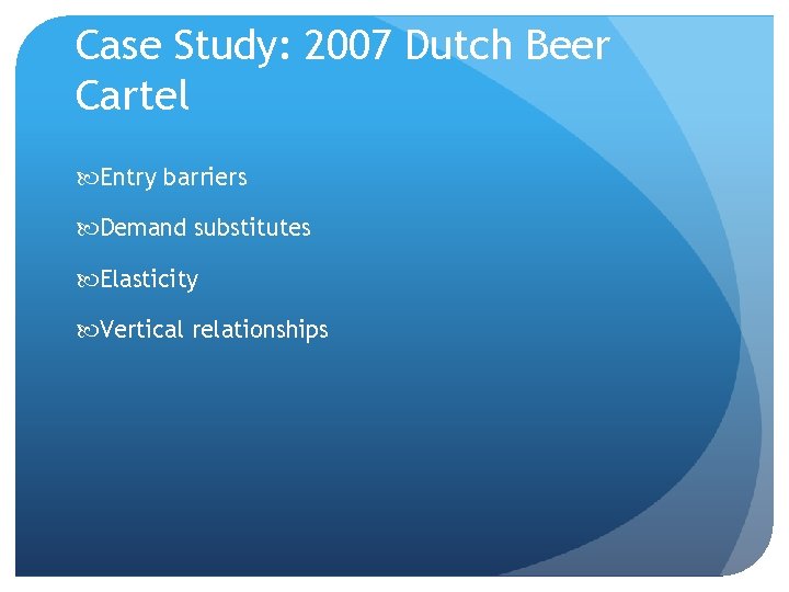 Case Study: 2007 Dutch Beer Cartel Entry barriers Demand substitutes Elasticity Vertical relationships 