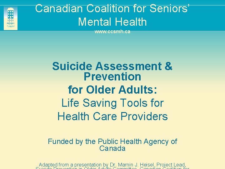 Canadian Coalition for Seniors’ Mental Health www. ccsmh. ca Suicide Assessment & Prevention for
