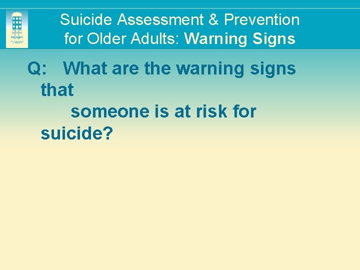 Suicide Assessment & Prevention for Older Adults: Warning Signs Q: What are the warning