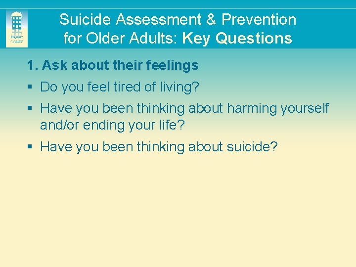 Suicide Assessment & Prevention for Older Adults: Key Questions 1. Ask about their feelings