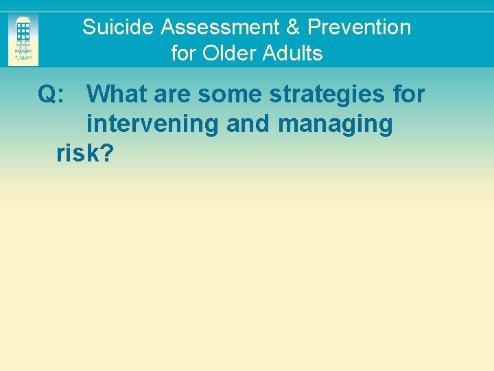 Suicide Assessment & Prevention for Older Adults Q: What are some strategies for intervening