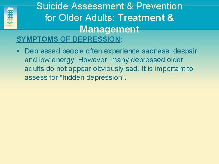 Suicide Assessment & Prevention for Older Adults: Treatment & Management SYMPTOMS OF DEPRESSION: §