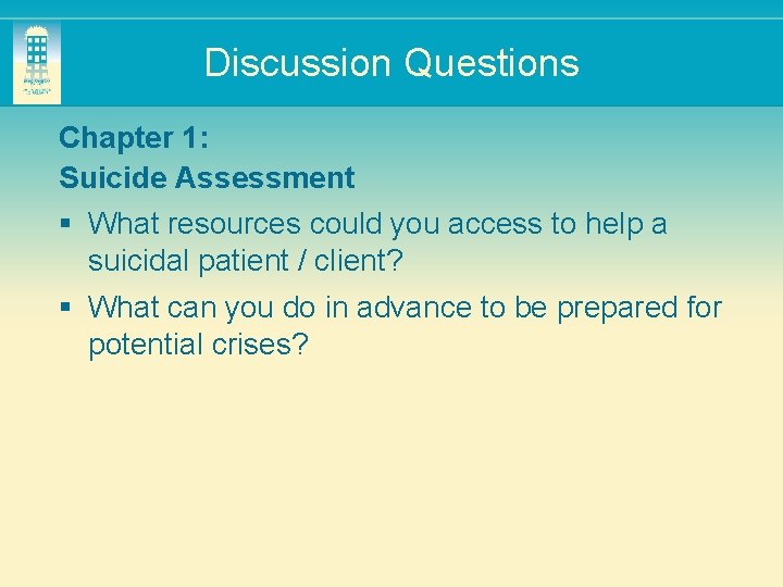 Discussion Questions Chapter 1: Suicide Assessment § What resources could you access to help