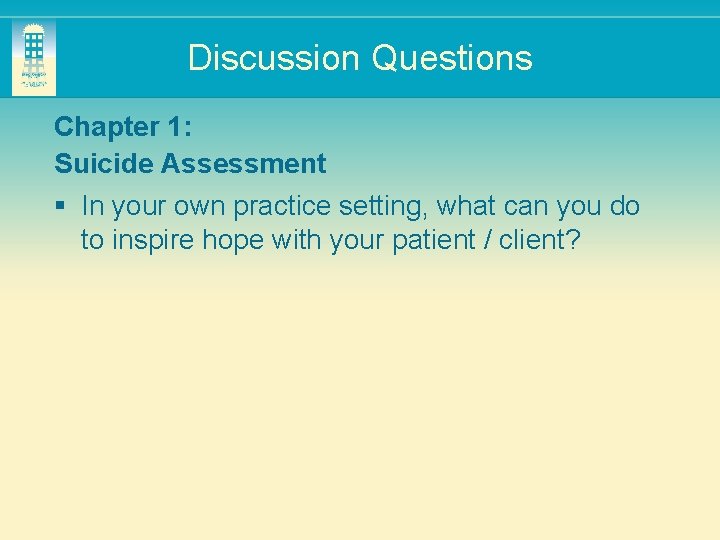 Discussion Questions Chapter 1: Suicide Assessment § In your own practice setting, what can