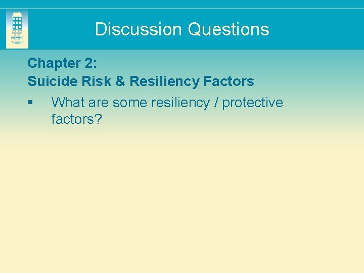 Discussion Questions Chapter 2: Suicide Risk & Resiliency Factors § What are some resiliency