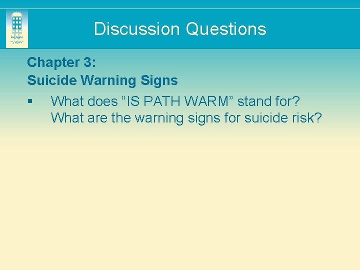 Discussion Questions Chapter 3: Suicide Warning Signs § What does “IS PATH WARM” stand