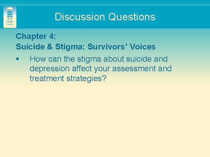 Discussion Questions Chapter 4: Suicide & Stigma: Survivors’ Voices § How can the stigma
