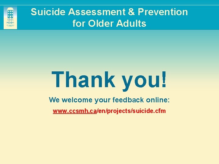 Suicide Assessment & Prevention for Older Adults Thank you! We welcome your feedback online:
