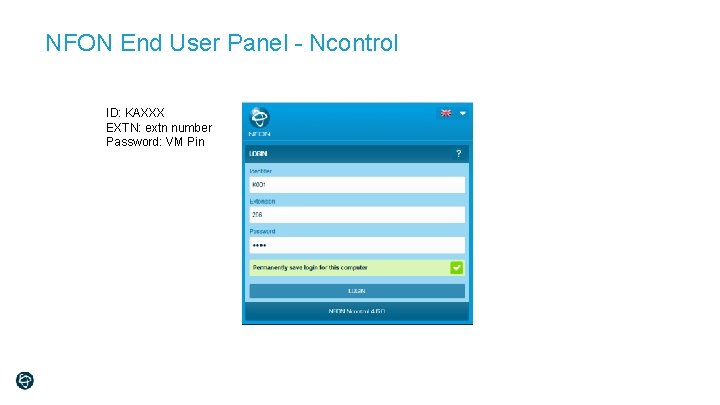 NFON End User Panel - Ncontrol ID: KAXXX EXTN: extn number Password: VM Pin
