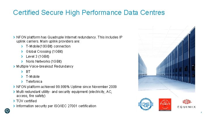 Certified Secure High Performance Data Centres NFON platform has Quadruple Internet redundancy. This includes