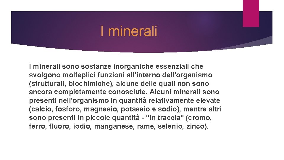 I minerali sono sostanze inorganiche essenziali che svolgono molteplici funzioni all'interno dell'organismo (strutturali, biochimiche),