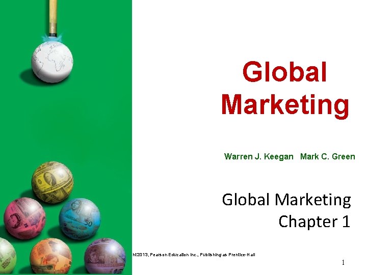 Global Marketing Warren J. Keegan Mark C. Green Global Marketing Chapter 1 Copyright 2013,