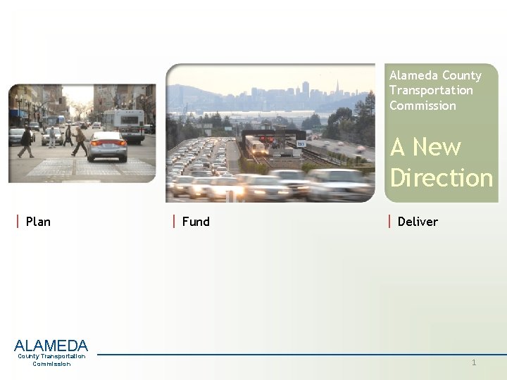 Alameda County Transportation Commission A New Direction | Plan ALAMEDA County Transportation Commission | Alameda County Transportation Commission A New Direction | Plan ALAMEDA County Transportation Commission |