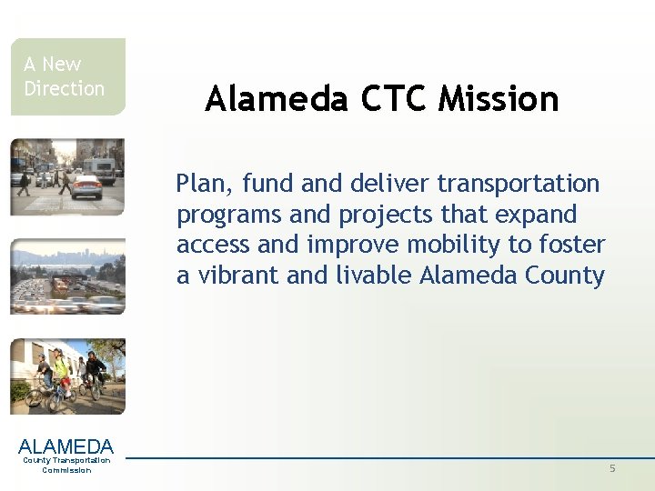 A New Direction Alameda CTC Mission Plan, fund and deliver transportation programs and projects A New Direction Alameda CTC Mission Plan, fund and deliver transportation programs and projects