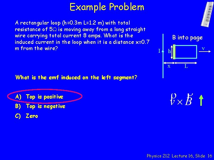 Example Problem A rectangular loop (h=0. 3 m L=1. 2 m) with total resistance