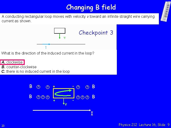 Changing B field A conducting rectangular loop moves with velocity v toward an infinite
