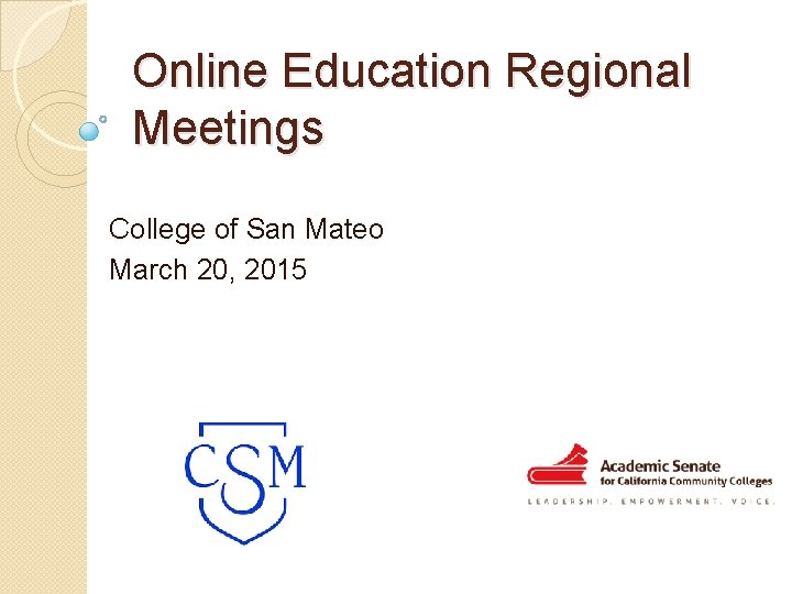 Online Education Regional Meetings College of San Mateo March 20, 2015 