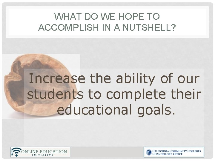 WHAT DO WE HOPE TO ACCOMPLISH IN A NUTSHELL? Increase the ability of our
