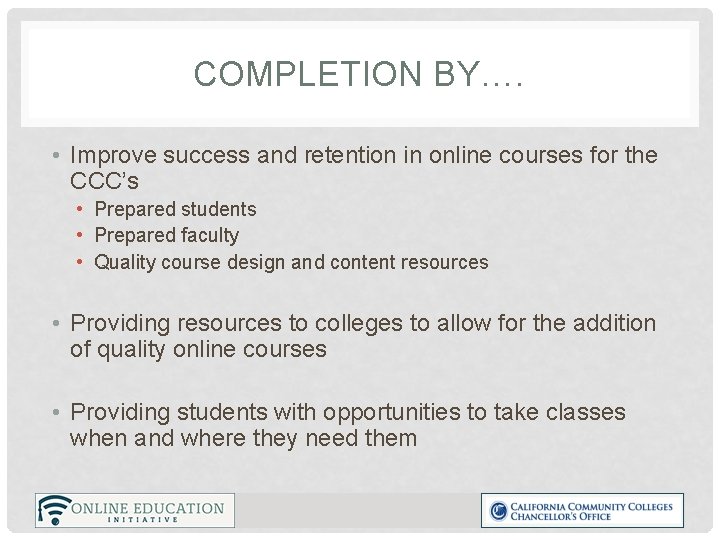 COMPLETION BY…. • Improve success and retention in online courses for the CCC’s •