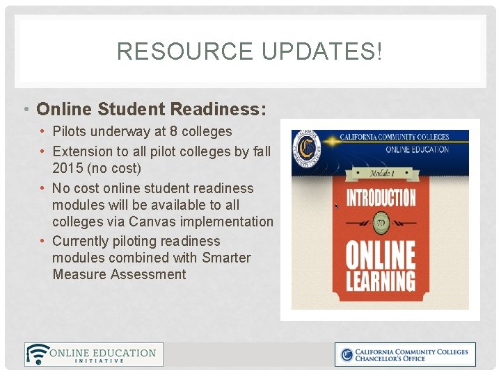 RESOURCE UPDATES! • Online Student Readiness: • Pilots underway at 8 colleges • Extension