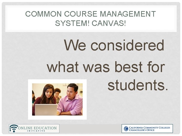 COMMON COURSE MANAGEMENT SYSTEM! CANVAS! We considered what was best for students. 