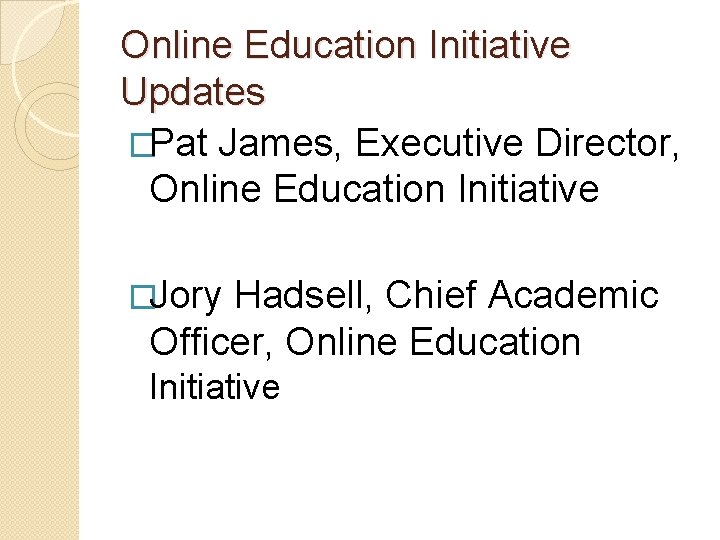 Online Education Initiative Updates �Pat James, Executive Director, Online Education Initiative �Jory Hadsell, Chief